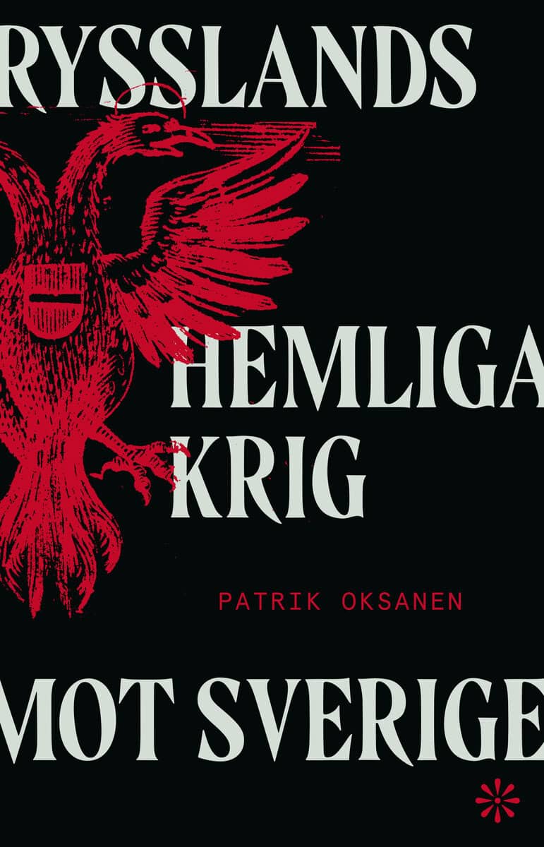 Patrik Oksanen : Rysslands hemliga krig mot Sverige : hybridkriget inifrån: sabotage, desinformation och nyttiga idioter