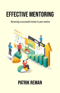 Patrik Reman : Effective mentoring : becoming a successful mentor to your mentee