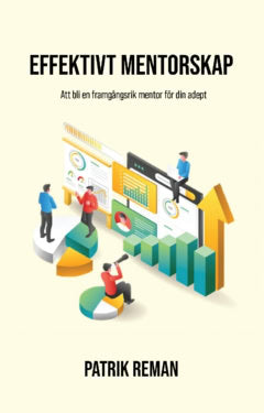 Patrik Reman : Effektivt mentorskap : att bli en framgångsrik mentor för din adept