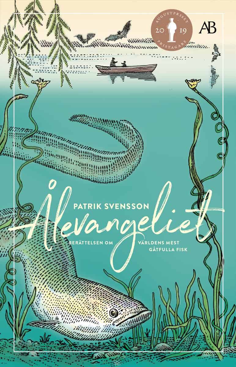 Patrik Svensson : Ålevangeliet : berättelsen om världens mest gåtfulla fisk