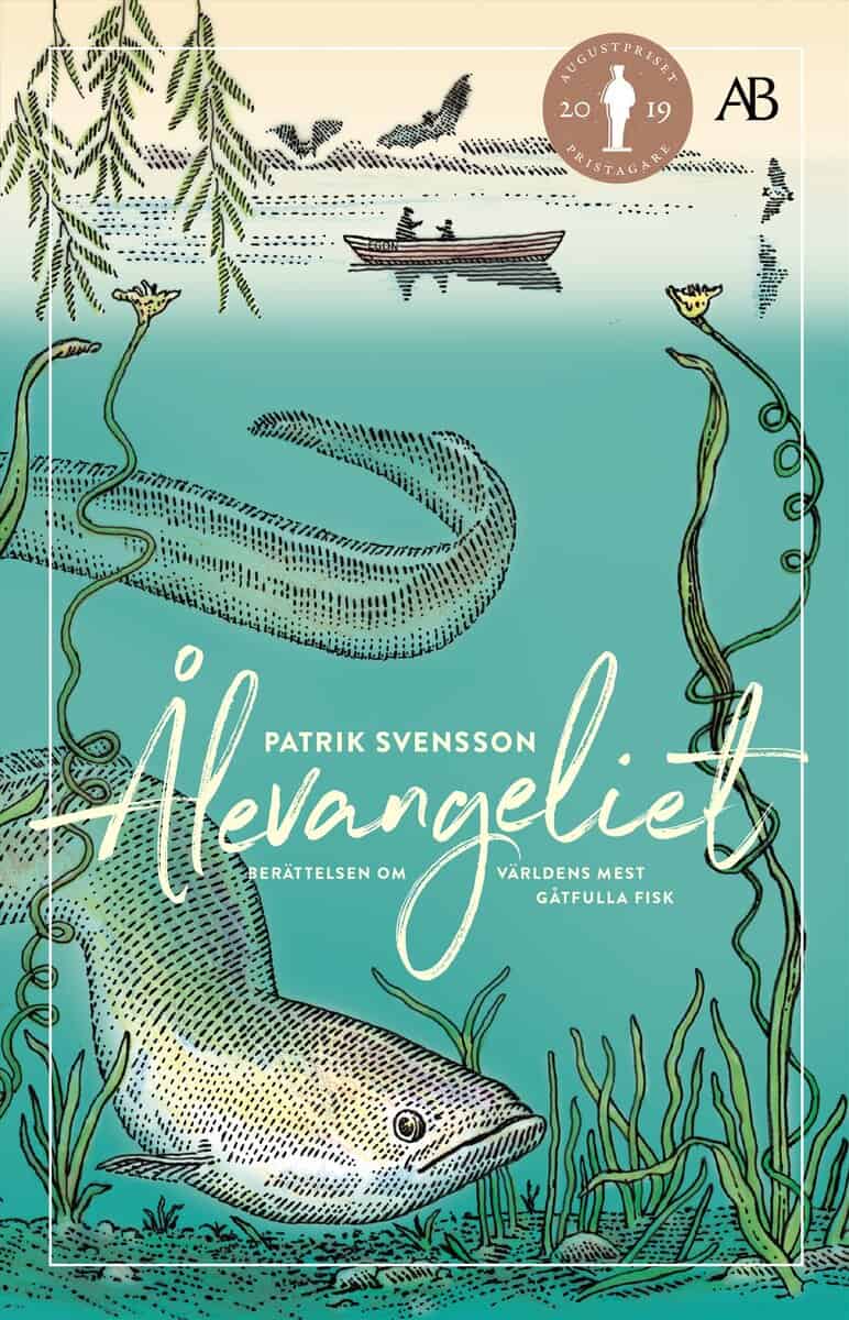 Patrik Svensson : Ålevangeliet : berättelsen om världens mest gåtfulla fisk