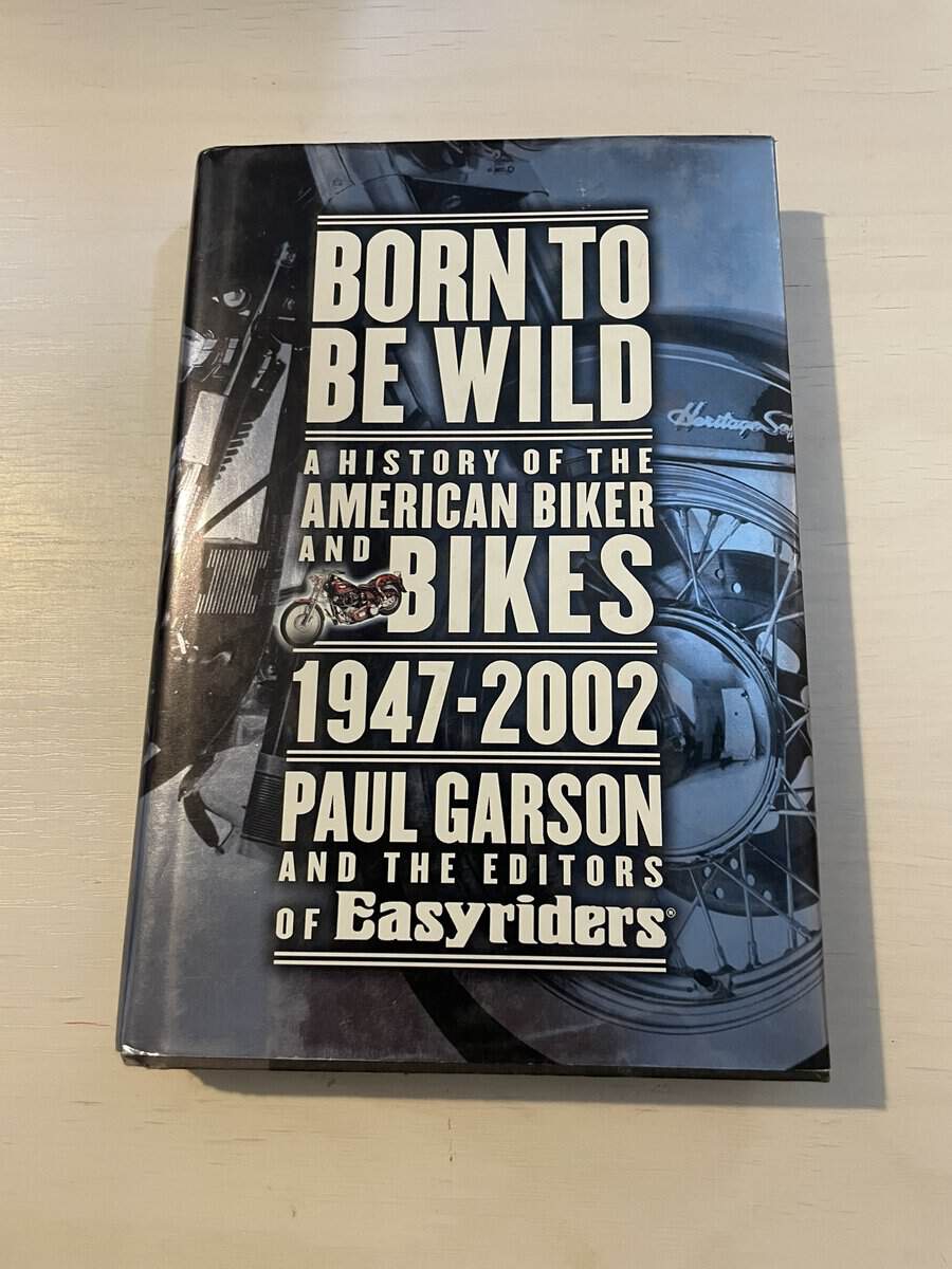 Paul Garson : Born to Be Wild - A HIstory of the American Biker and Bikes 1947-2002