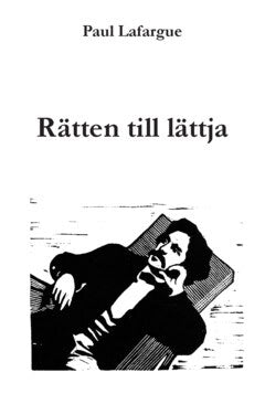 Paul Lafargue : Rätten till lättja : vederläggning av 'Rätten till arbete' från 1848