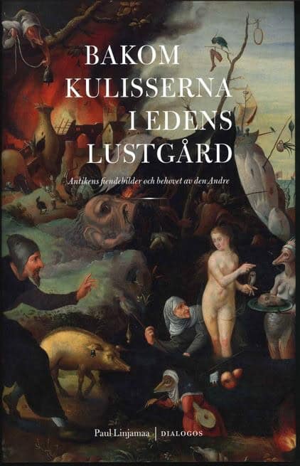 Paul Linjamaa : Bakom kulisserna i Edens lustgård : antikens fiendebilder och behovet av den Andre