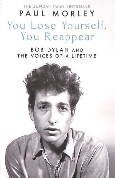 Paul Morley : You Lose Yourself You Reappear - The Many Voices of Bob Dylan