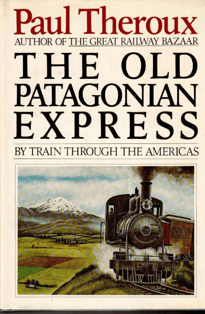 Paul Theroux : The Old Patagonian Express. By train through the Americas