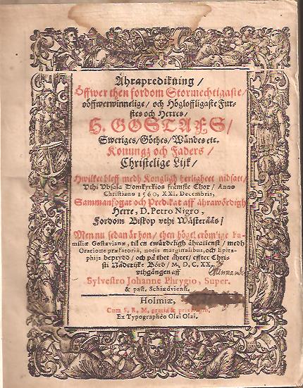 Peder Swart : Ährapredikning, öffwer then fordom stormechtigaste, oöffwerwinnelige, och högloffligaste furstes och herres, h. Gostafs, Sweriges, Göthes, Wändes etc. konungz och faders, christelige lijk, hwilket bleff medh kongligh herligheet nidsatt, vthi Ubsala domkyrkios främste chor, anno christiano 1560, XXI. decembris, sammanfogat och predikat aff ährawördigh herre, d. Petro Nigro, fordom biskop vthi Wästeråås, men nu sedan är hon, [...], uthgången aff Sylvestro Johanne Phrygio