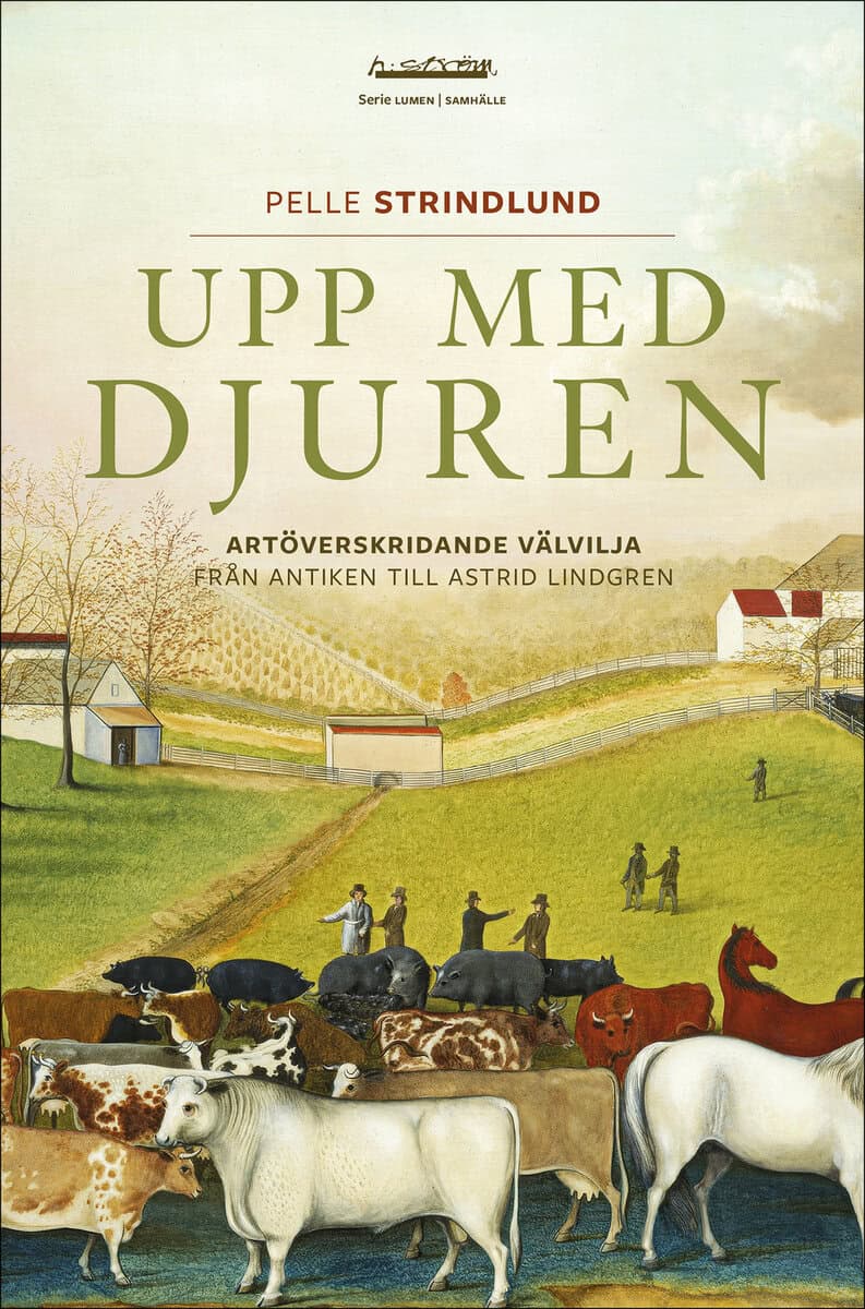 Pelle Strindlund : Upp med djuren : artöverskridande välvilja från antiken till Astrid Lindgren