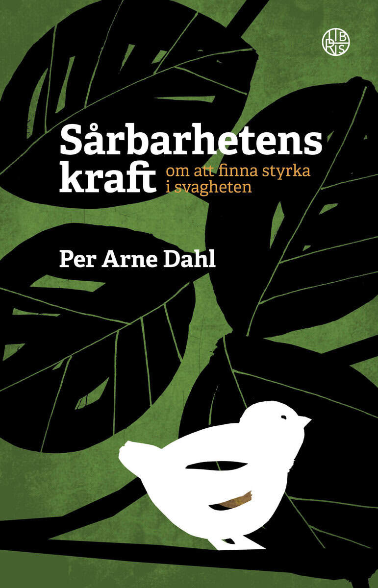 Per-Arne Dahl : Sårbarhetens kraft : om att finna styrka i svagheten