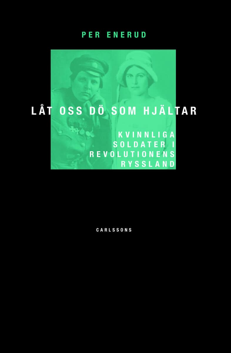 Per Enerud : Låt oss dö som hjältar : kvinnliga soldater i revolutionens Ryssland