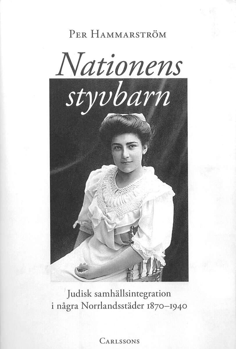 Per Hammarström : Nationens styvbarn : judisk samhällsintegration i några Norrlandstäder 1870-1940