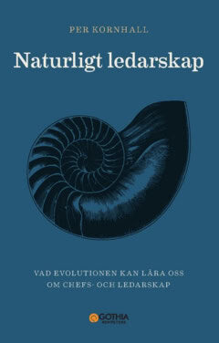 Per Kornhall : Naturligt ledarskap : vad evolutionen kan lära oss om chefs- och ledarskap