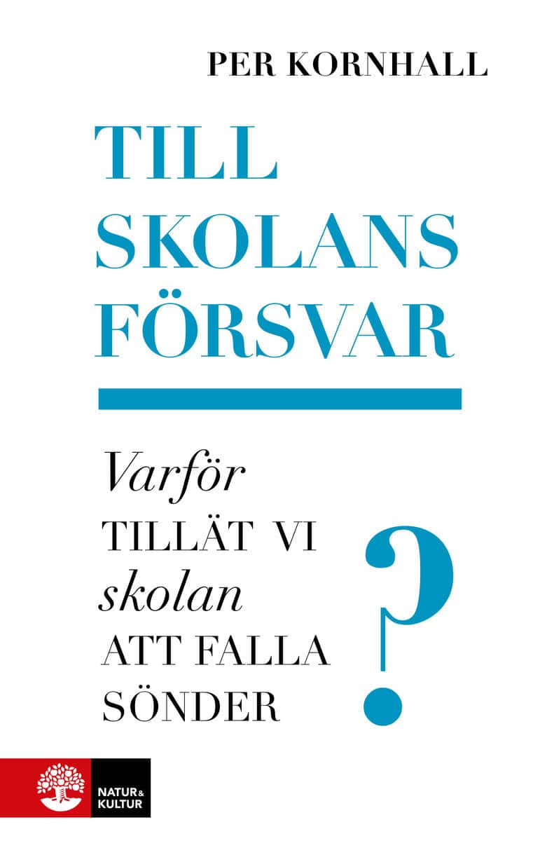 Per Kornhall : Till skolans försvar : varför tillät vi skolan att falla sönder?