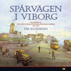 Per Rickheden : Spårvägen i Viborg Till minnet av den Finsk-Svensk-Sovjetiska spårvägen i Wiborg 1912?1957