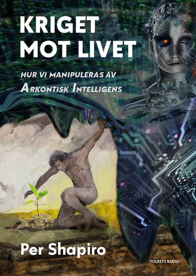 Per Shapiro : Kriget mot livet : hur vi manipuleras av Arkontisk Intelligens