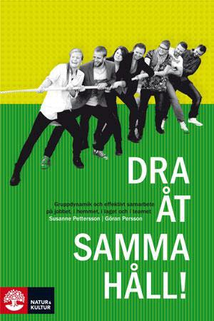 Persson, Göran ; Pettersson, Susanne : Dra åt samma håll : att skapa glädje och effektivt samarbete på jobbet, i teamet, i laget och i hemmet