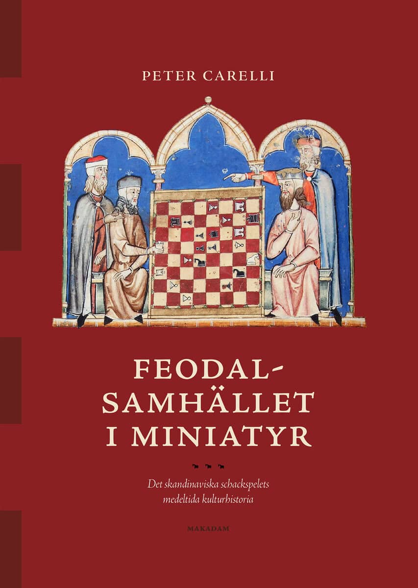 Peter Carelli : Feodalsamhället i miniatyr : det skandinaviska schackspelets medeltida kulturhistoria