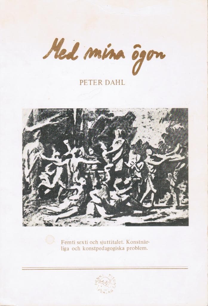 Peter Dahl : Med mina ögon. Femti-, sexti- och sjuttitalet. Konstnärliga och konstpedagogiska problem