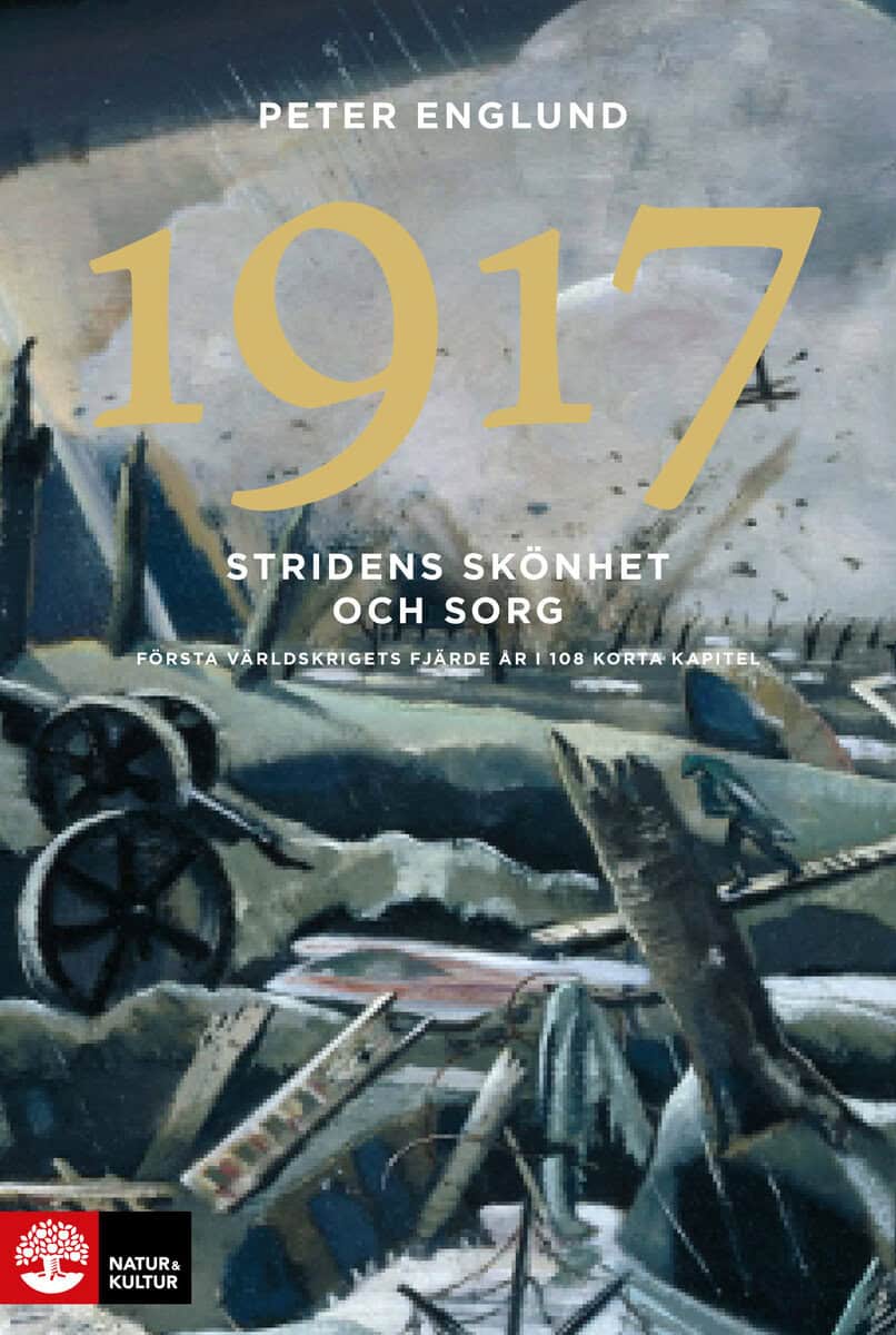 Peter Englund : Stridens skönhet och sorg 1917 : första världskrigets fjärde år i 108 korta kapitel