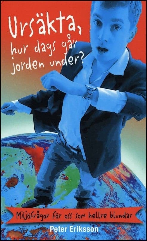 Peter Eriksson : Ursäkta, hur dags går jorden under?