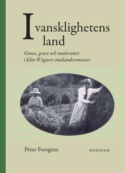 Peter Forsgren : I vansklighetens land : genus, genre och modernitet i Elin Wägners smålandsromaner