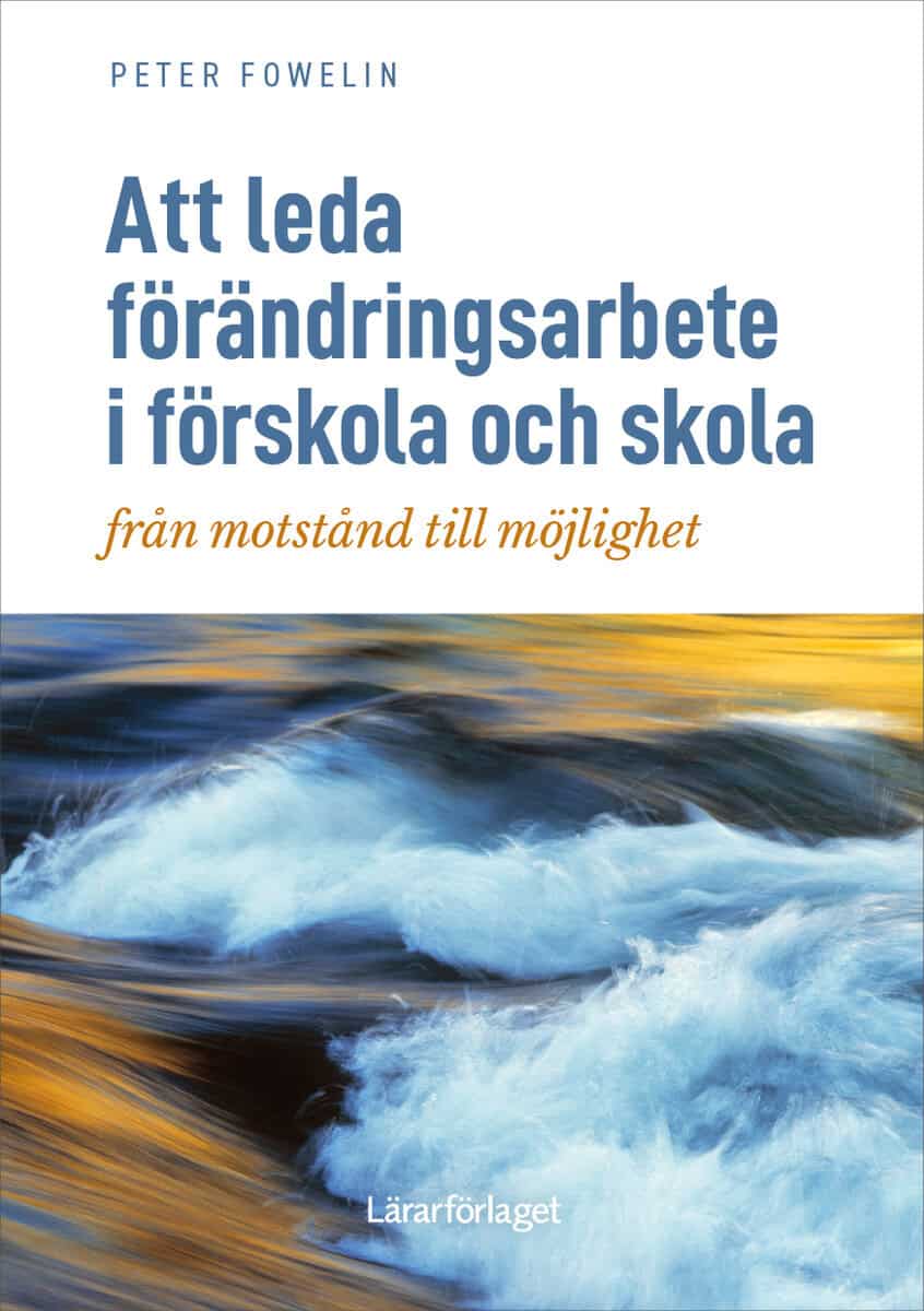 Peter Fowelin : Att leda förändringsarbete i förskola och skola : från motstånd till möjlighet