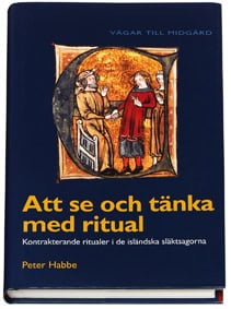 Peter Habbe : Att se och tänka med ritual : kontrakterande ritualer i de isländska släktsagorna