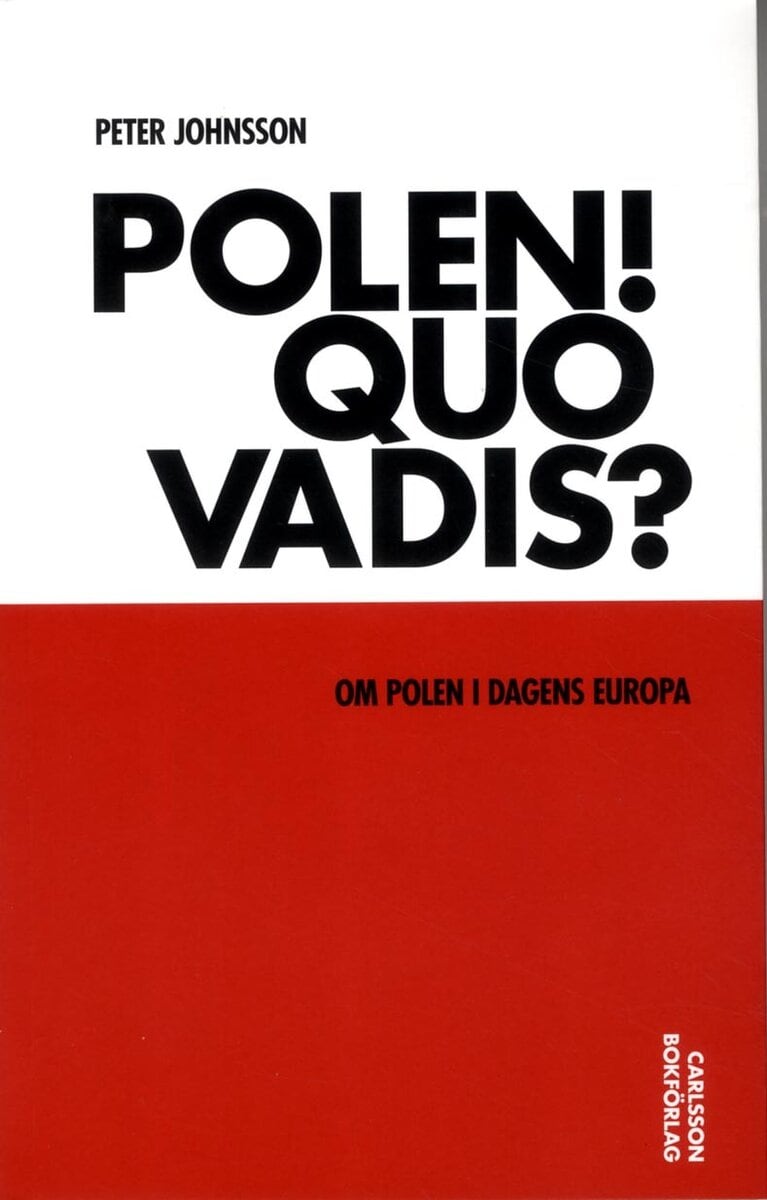 Peter Johnsson : Polen! Quo vadis? : om Polen i dagens Europa