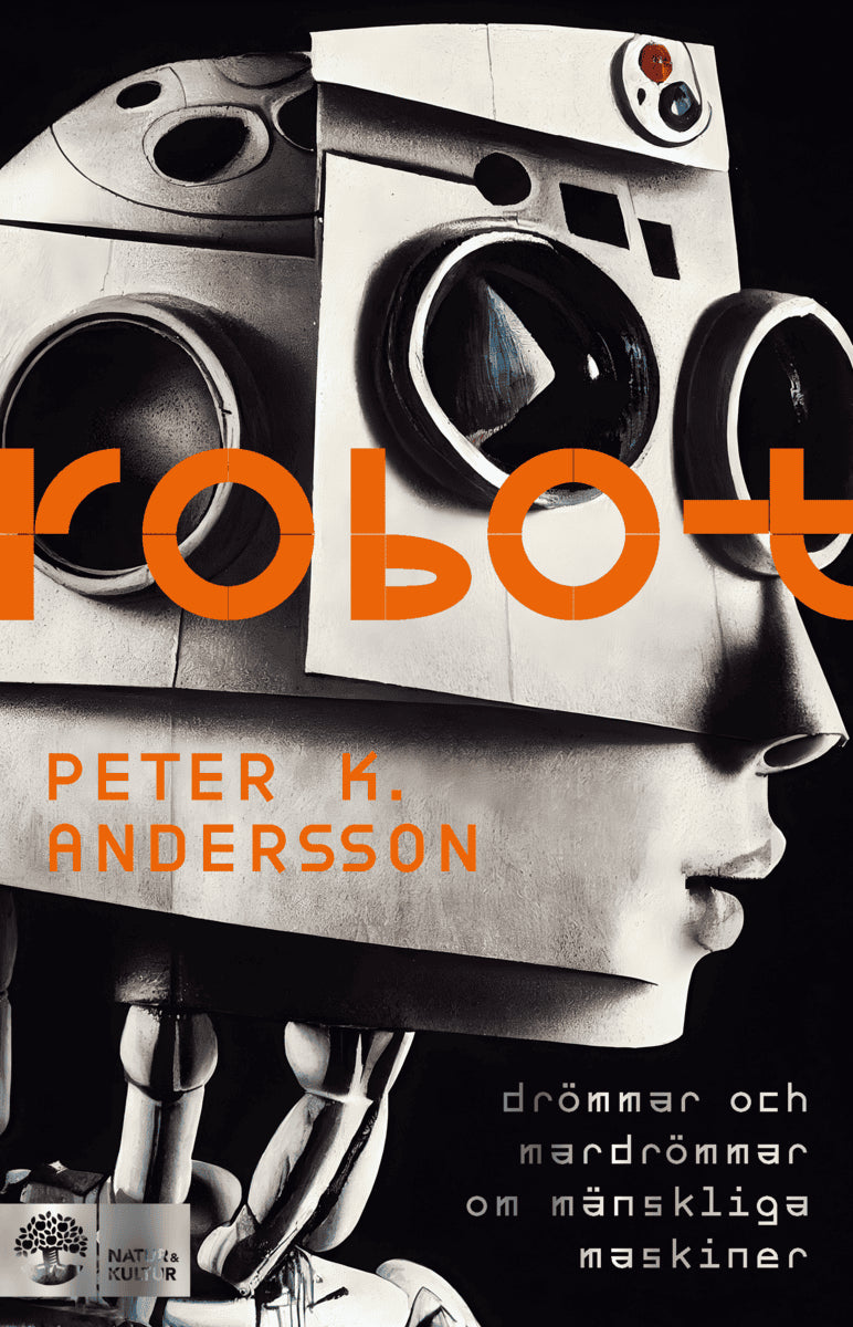 Peter K. Andersson : Robot : drömmar och mardrömmar om mänskliga maskiner