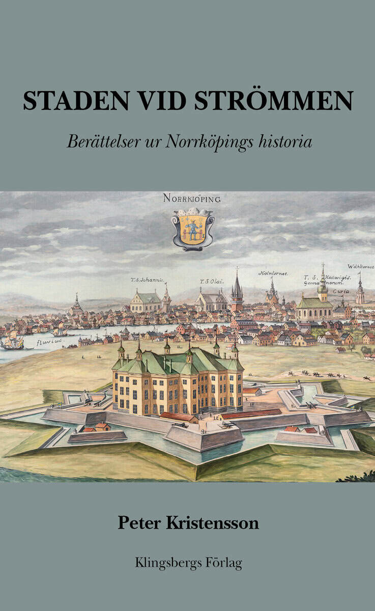 Peter Kristensson : Staden vid Strömmen : berättelser ur Norrköpings historia