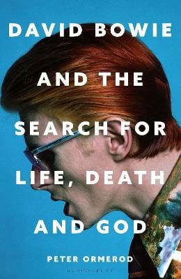 Peter Ormerod : David Bowie and the Search for Life, Death and God