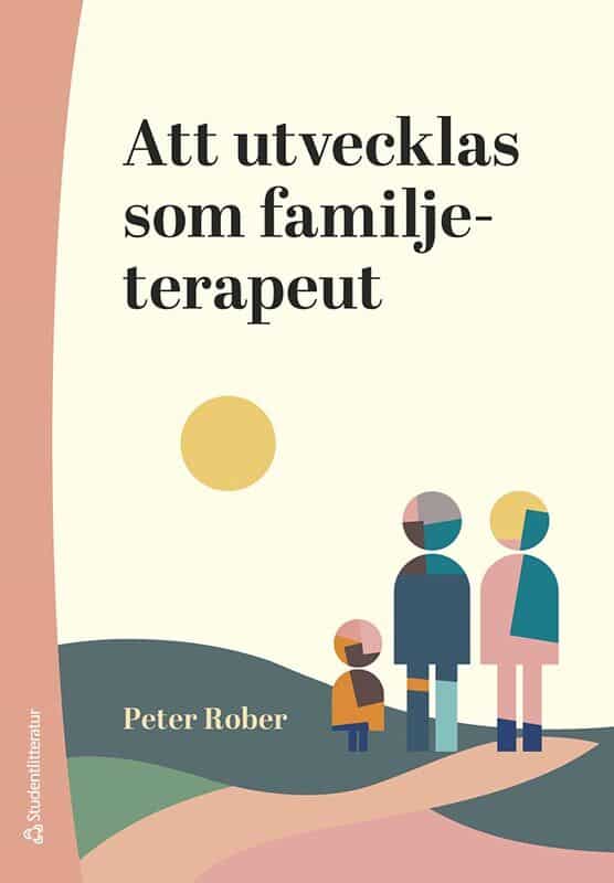 Peter Rober : Att utvecklas som familjeterapeut : forskning, praktik och fallexempel