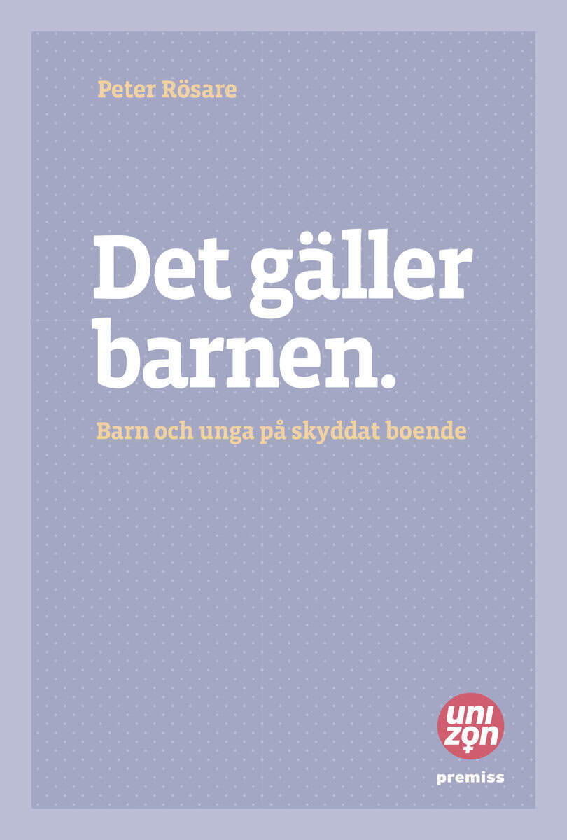 Peter Rösare : Det gäller barnen : barn och unga på skyddat boende