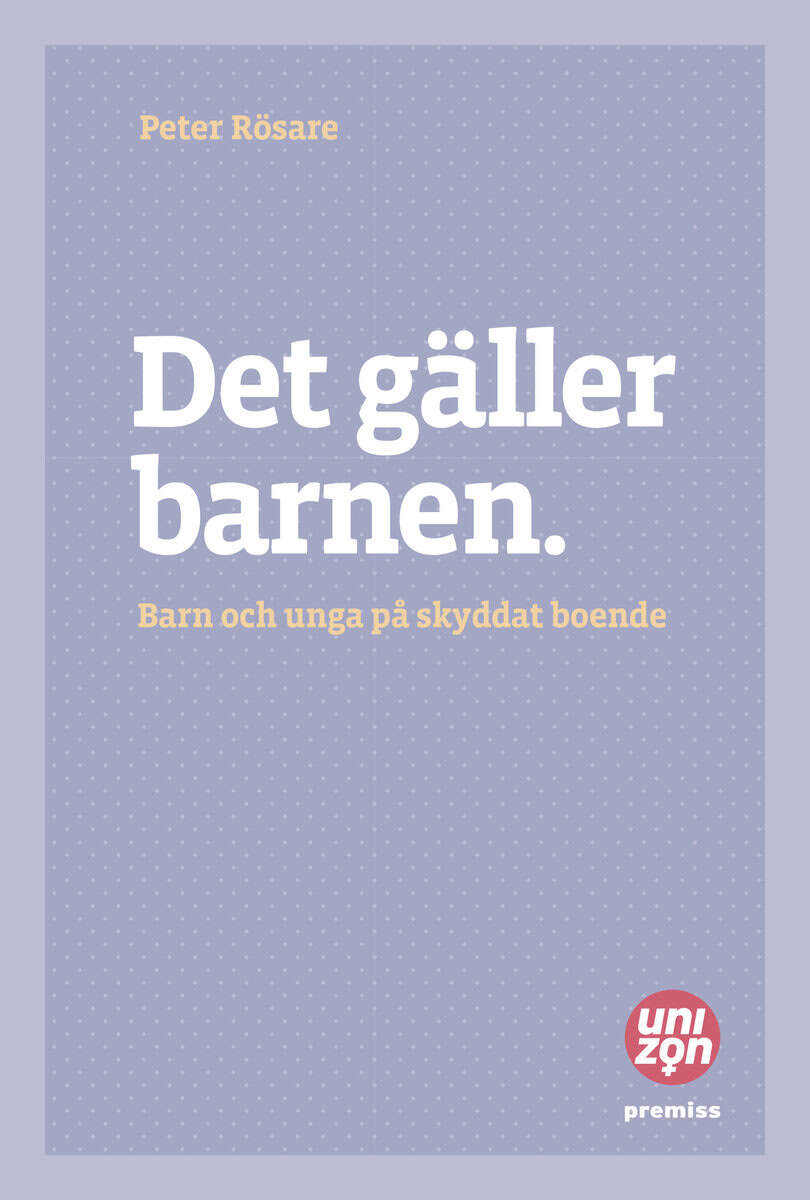 Peter Rösare : Det gäller barnen : barn och unga på skyddat boende
