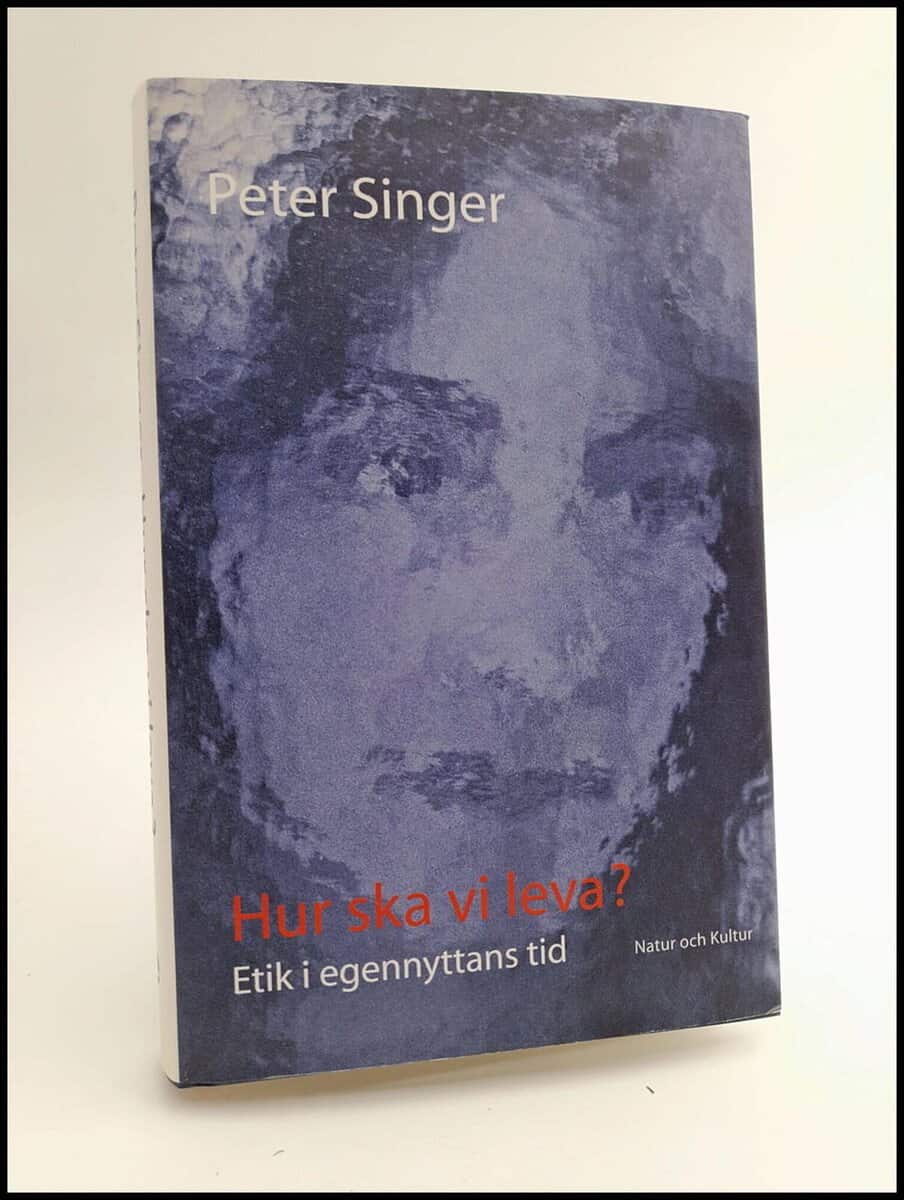 Peter Singer : Hur ska vi leva?