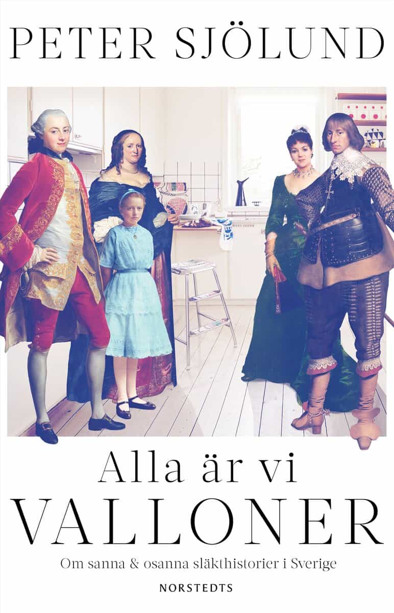 Peter Sjölund : Alla är vi valloner : om sanna & osanna släkthistorier i Sverige