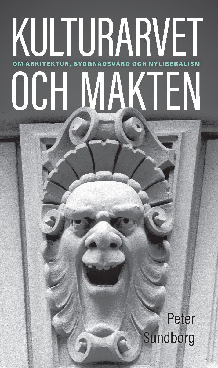 Peter Sundborg : Kulturarvet och makten : om arkitektur, byggnadsvård och nyliberalism
