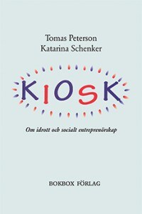 Peterson, Tomas ; Schenker, Katarina : Kiosk : om idrott och socialt entreprenörskap