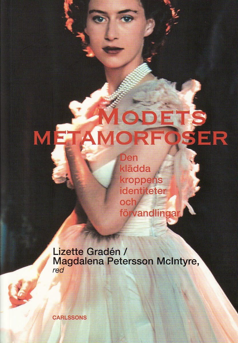 Petersson McIntyre, Magdalena ; Gradén, Lizette : Modets metamorfoser : den klädda kroppens identiteter och förvandlingar