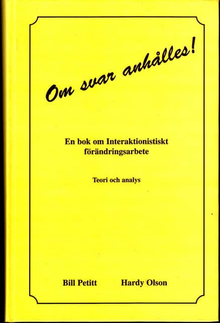 PETITT, BILL   ;  OLSON, HARDY. : Om svar anhållet! En bok om Interaktionistiskt förändringsarbete Teori och analys