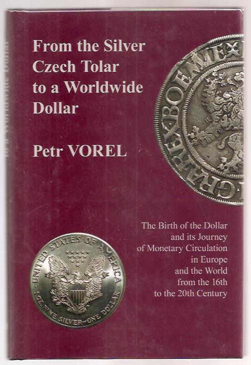 Petr. Vorel : From the Silver Czech Tolar to a Worldwide Dollar – The Birth of the Dollar and Its Journey of Monetary Circulation in Europe and the World.