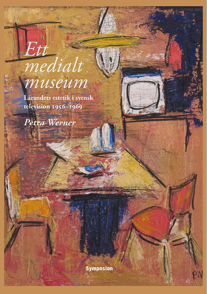 Petra Werner : Ett medialt museum : lärandets estetik i svensk television 1956-1969
