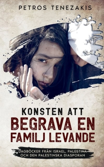Petros Tenezakis : Konsten att begrava en familj levande : dagböcker från Israel, Palestina och den palestinska diasporan