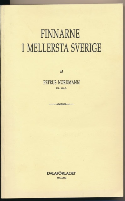 Petrus Nordmann : Finnarne i mellersta Sverige, Faksimilupplaga efter originalutgåva tryckt 1888