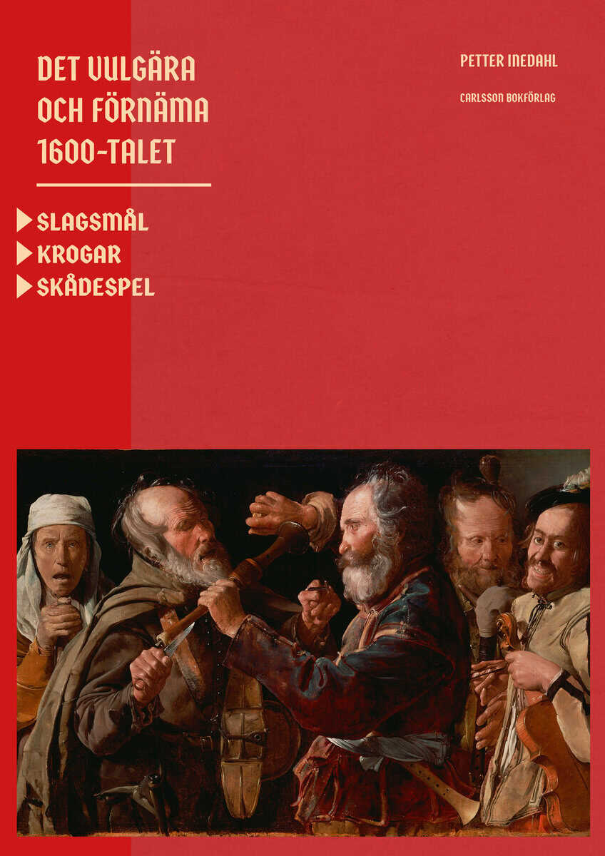 Petter Inedahl : Det vulgära och förnäma 1600-talet : Slagsmål. Krogar. Skådespel.