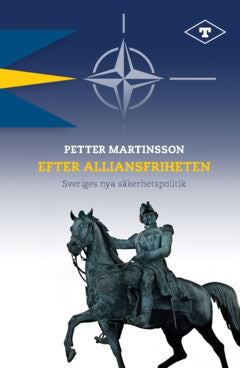 Petter Martinsson : Efter alliansfriheten : Sveriges nya säkerhetspolitik