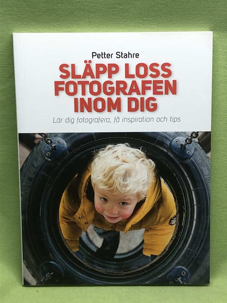 Petter Stahre : Släpp loss fotografen inom dig - lär dig fotografera, få inspiration och tips