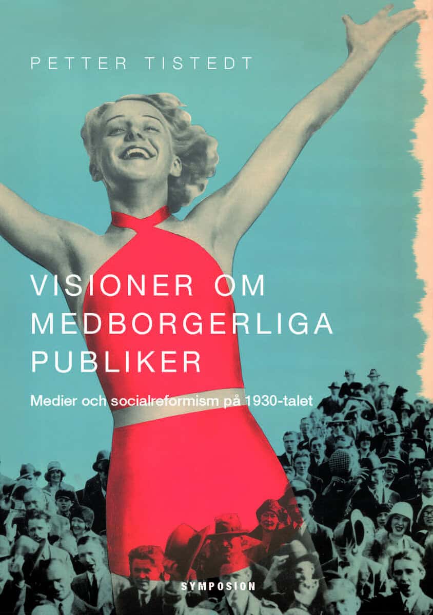 Petter Tistedt : Visioner om medborgerliga publiker : medier och socialreformism på 1930-talet