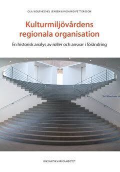Pettersson, Richard ; Wolfhechel Jensen, Ola : Kulturmiljövårdens regionala organisation : en historisk analys av roller och ansvar i förändring