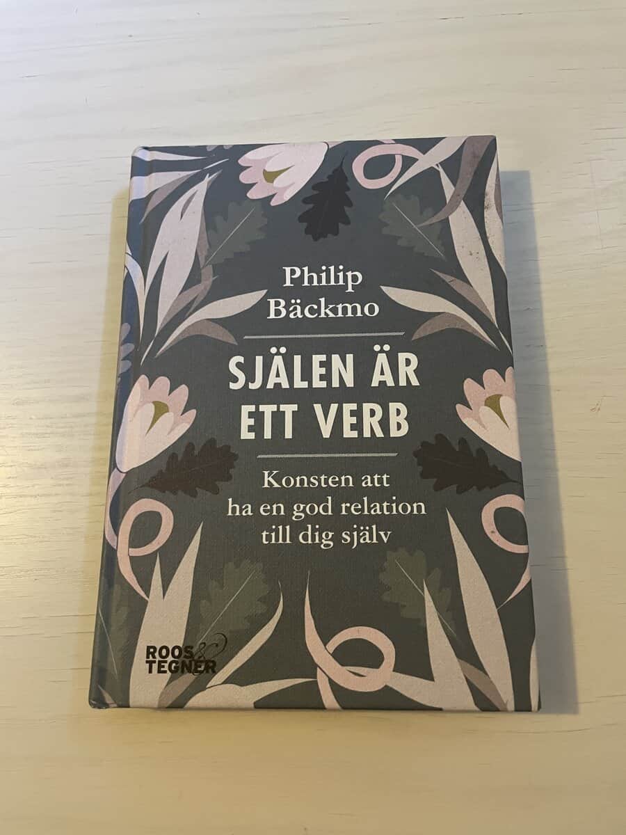 Philip Bäckmo : Själen är ett verb konsten att ha en god relation till dig själv